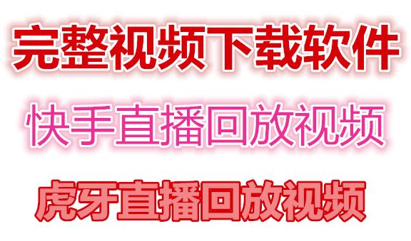 快手直播回放视频/虎牙直播回放视频完整下载(电脑软件+视频教程)-比钱轻创