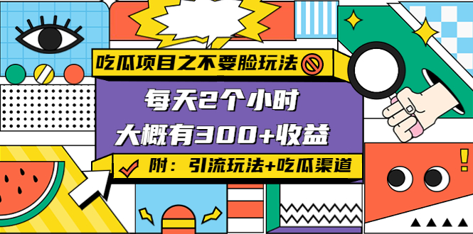 吃瓜项目之不要脸玩法，每天2小时，收益300+(附 快手美女号引流+吃瓜渠道)-比钱轻创