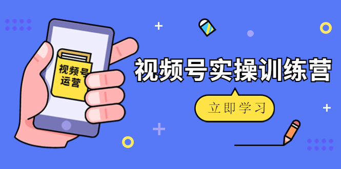 微信视频号实操训练营：视频号起号运营纯干货玩法！-比钱轻创