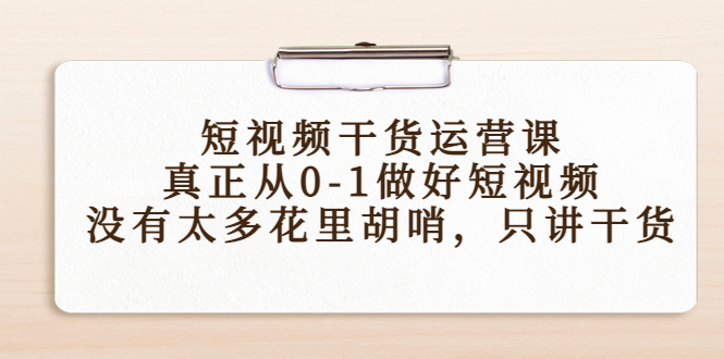 短视频干货运营课，真正从0-1做好短视频，没有太多花里胡哨，只讲干货-比钱轻创