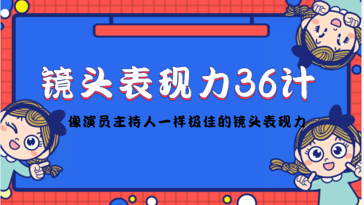 镜头表现力36计，做到像演员主持人这些职业的人一样，拥有极佳的镜头表现力-比钱轻创