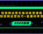 2022短视频运营实操训练营课程，提升短视频运营技巧+直播间带货技巧-比钱轻创