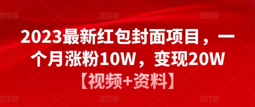 2023最新红包封面项目，一个月涨粉10W，变现20W【视频+资料】-比钱轻创