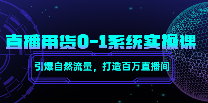 直播带货0-1系统实操课，引爆自然流量，打造百万直播间-比钱轻创