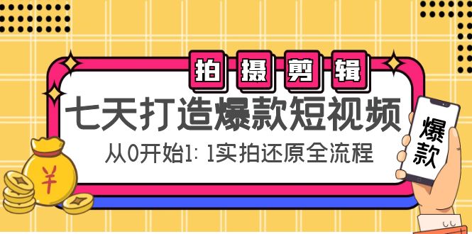 七天打造爆款短视频：拍摄+剪辑实操，从0开始1:1实拍还原实操全流程-比钱轻创