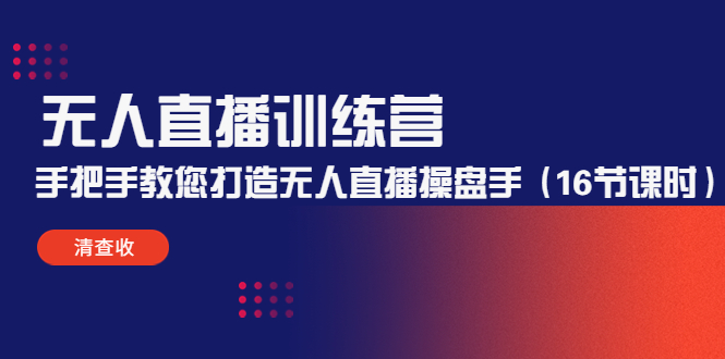 无人直播训练营：手把手教您打造无人直播操盘手（16节课时）-比钱轻创
