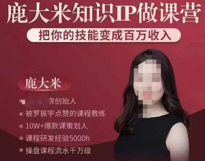 鹿大米知识IP做课营，把你的技能变成百万收入，陪你打出磨人生第费付门一课！-比钱轻创