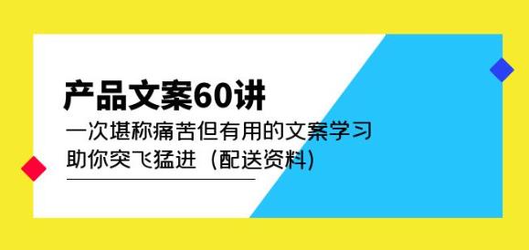 产品文案60讲：一次堪称痛苦但有用的文案学习助你突飞猛进（配送资料）-比钱轻创