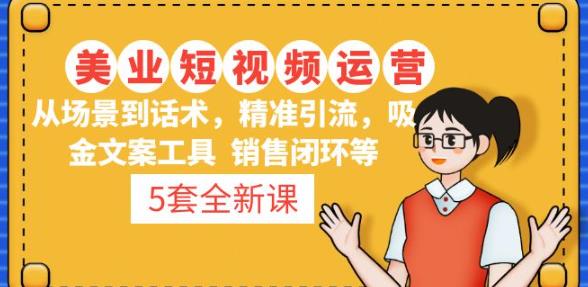 5套·美业短视频运营课从场景到话术·精准引流·吸金文案工具·销售闭环等-比钱轻创