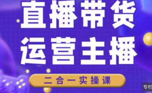 二占说直播·直播带货主播运营课程，主播运营二合一实操课-比钱轻创