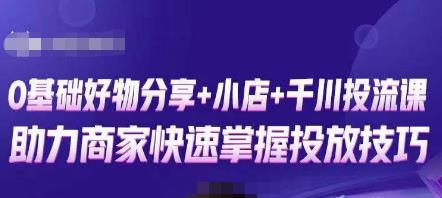 卡思零基础好物分享+抖音小店+千川投流课，0基础快速起号，快速入门抖音投放-比钱轻创
