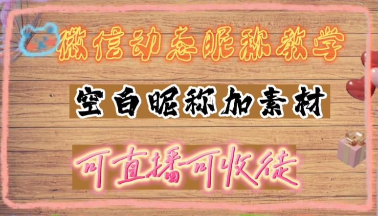 微信动态昵称设置方法，可抖音直播引流，日赚上百【详细视频教程+素材】-比钱轻创