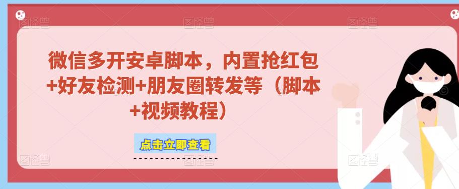 微信多开脚本，内置抢红包+好友检测+朋友圈转发等（安卓脚本+视频教程）-比钱轻创