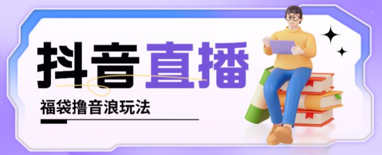 抖音暴力福袋撸音浪玩法，小白直接干，每天几百+【详细视频教程】-比钱轻创