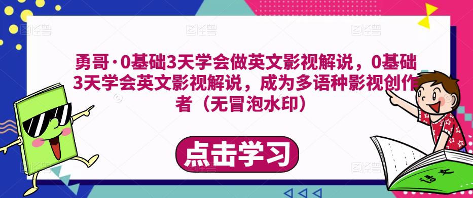 勇哥·0基础3天学会做英文影视解说，0基础3天学会英文影视解说，成为多语种影视创作者-比钱轻创
