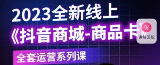 老陶电商·抖音商城商品卡，​2023全新线上全套运营系列课-比钱轻创