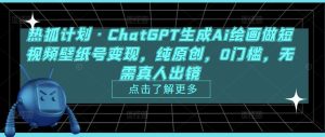 热狐计划·ChatGPT生成Ai绘画做短视频壁纸号变现，纯原创，0门槛，无需真人出镜-比钱轻创