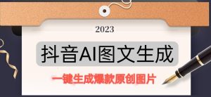 抖音AI原创图文项目，一键根据关键字生成原创图片，有手就可以做，每天10分钟，日赚500+-比钱轻创