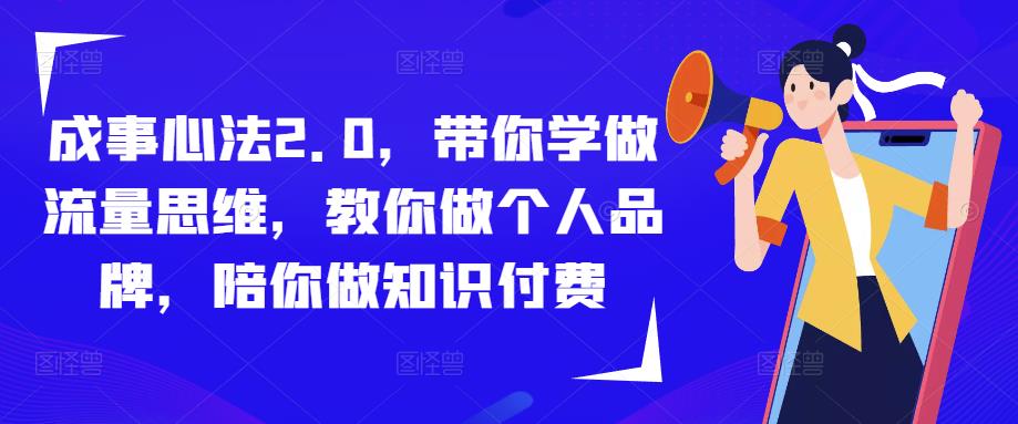 成事心法2.0，带你学做流量思维，教你做个人品牌，陪你做知识付费-比钱轻创