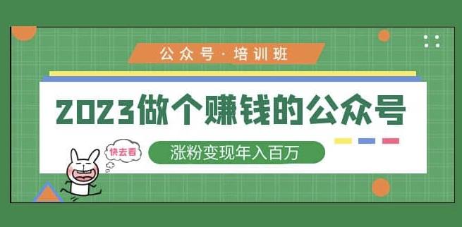 2023公众号培训班，2023做个赚钱的公众号，涨粉变现年入百万！-比钱轻创