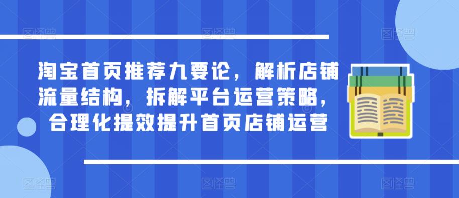 淘宝首页推荐九要论，解析店铺流量结构，拆解平台运营策略，合理化提效提升首页店铺运营-比钱轻创