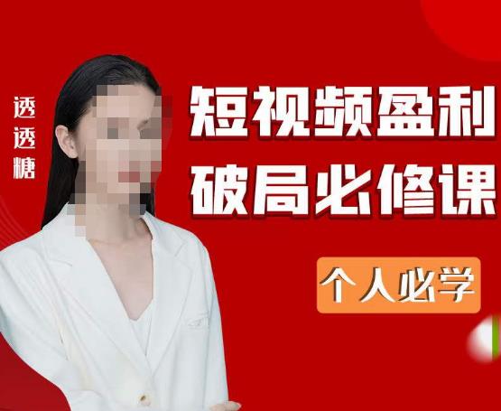 2023最新透透糖短视频盈利破局必修课——个人必学-比钱轻创