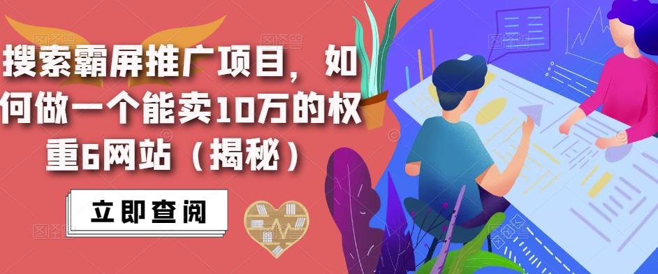 搜索霸屏推广项目，如何做一个能卖10万的权重6网站（揭秘）-比钱轻创