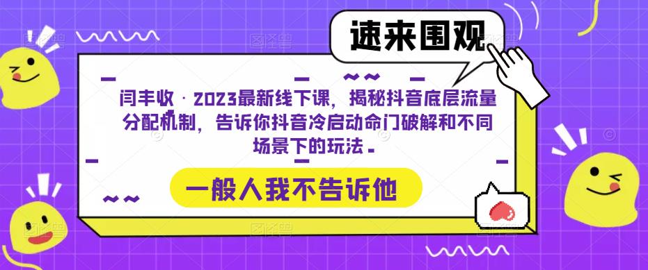 闫丰收·2023最新线下课，揭秘抖音底层流量分配机制，告诉你抖音冷启动命门破解和不同场景下的玩法-比钱轻创