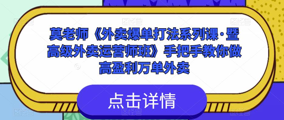莫老师《外卖爆单打法系列课·暨高级外卖运营师班》手把手教你做高盈利万单外卖-比钱轻创