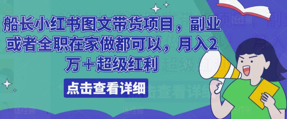 船长小红书图文带货项目，副业或者全职在家做都可以，月入2万＋超级红利-比钱轻创