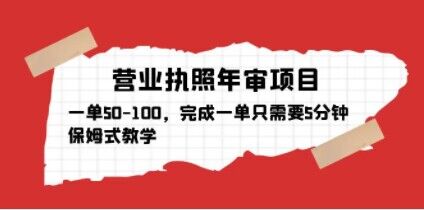 营业执照年审项目，一单50-100，完成一单只需要5分钟，保姆式教学-比钱轻创