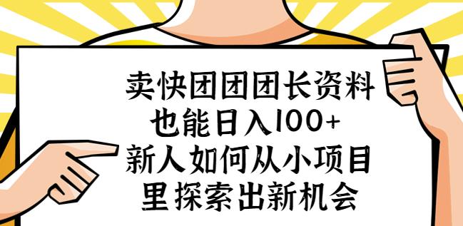 卖快团团团长资料也能日入100+新人如何从小项目里探索出新机会-比钱轻创