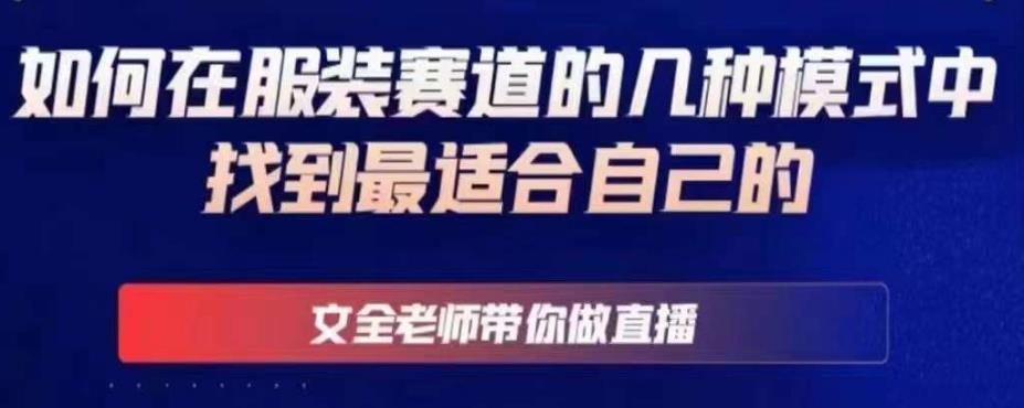 文全老师带你做直播线上课，如何在服装赛道的几种模式中找到最适合自己的-比钱轻创