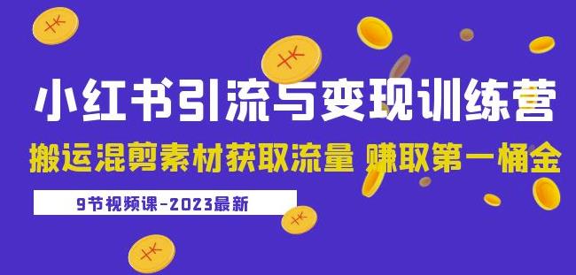 2023小红书引流与变现训练营：搬运混剪素材获取流量赚取第一桶金（9节课）-比钱轻创
