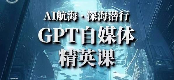 AI航海计划ChatGPT自媒体精英课，快速从入门到进阶（首创调教心流法|实战案例|内容自动化）-比钱轻创