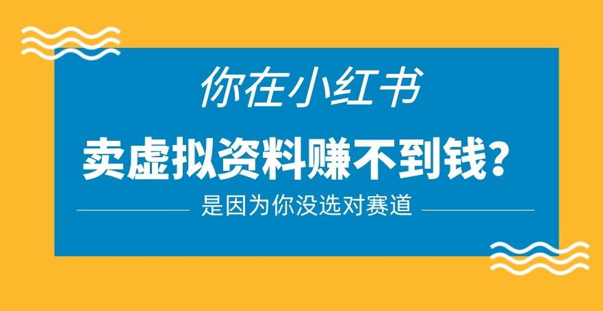 小红书卖虚拟资料的正确赛道，没有什么门槛，一部手机就可以操作【揭秘】-比钱轻创