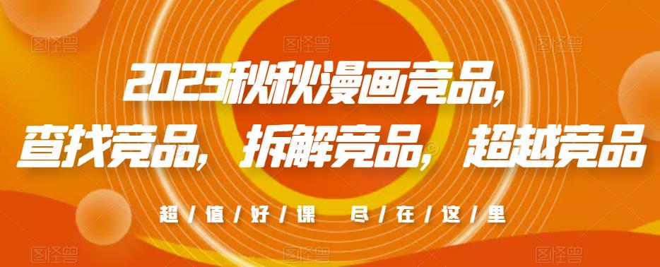 2023秋秋漫画竞品，​查找竞品，拆解竞品，超越竞品-比钱轻创