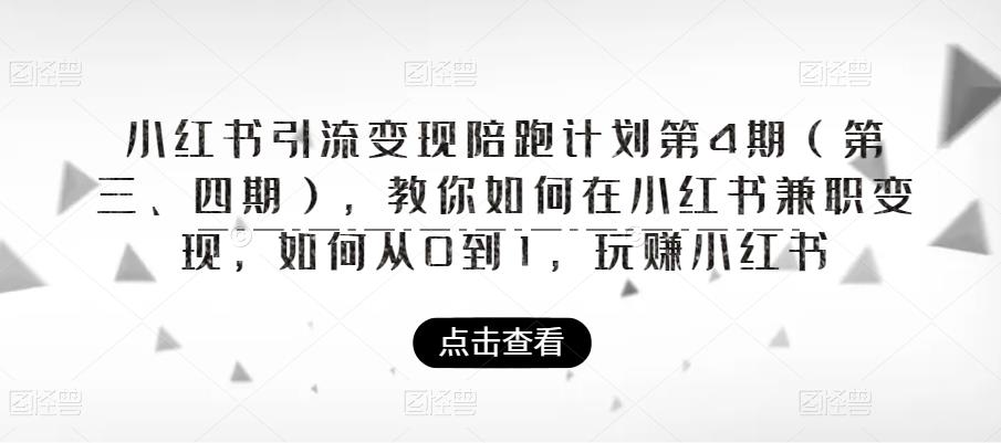 小红书引流变现陪跑计划|第4期（第三、四期），教你如何在小红书兼职变现，如何从0到1，玩赚小红书-比钱轻创