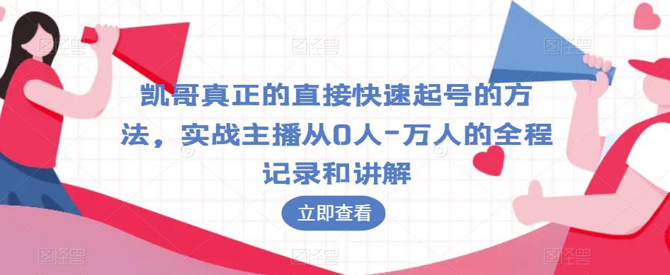 凯哥真正的直接快速起号的方法，实战主播从0人-万人的全程记录和讲解-比钱轻创