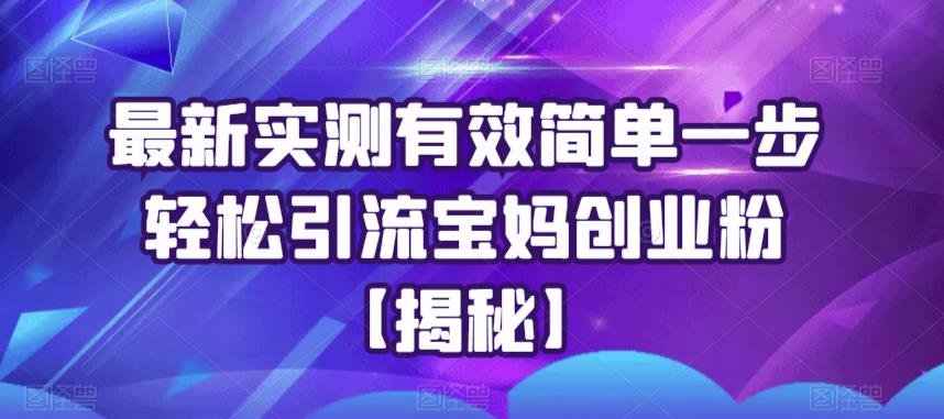 最新实测有效简单一步轻松引流宝妈创业粉【揭秘】-比钱轻创