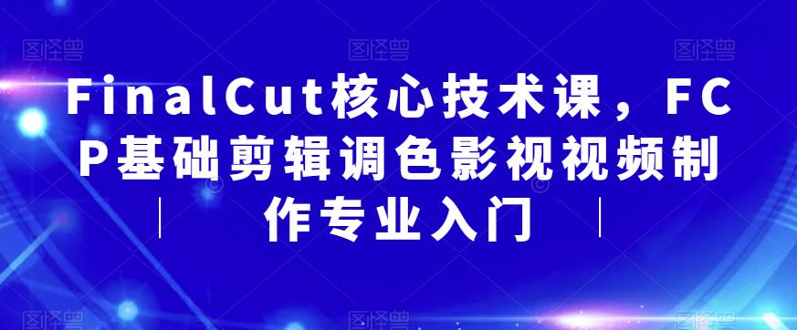FinalCut核心技术课，FCP基础剪辑调色影视视频制作专业入门-比钱轻创