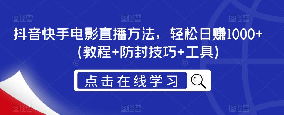 抖音快手电影直播方法，轻松日赚1000+（教程+防封技巧+工具）-比钱轻创