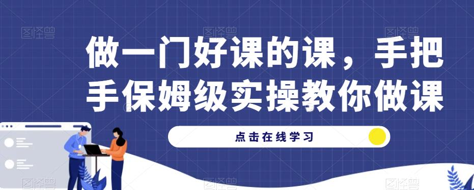 做一门好课的课，手把手保姆级实操教你做课-比钱轻创