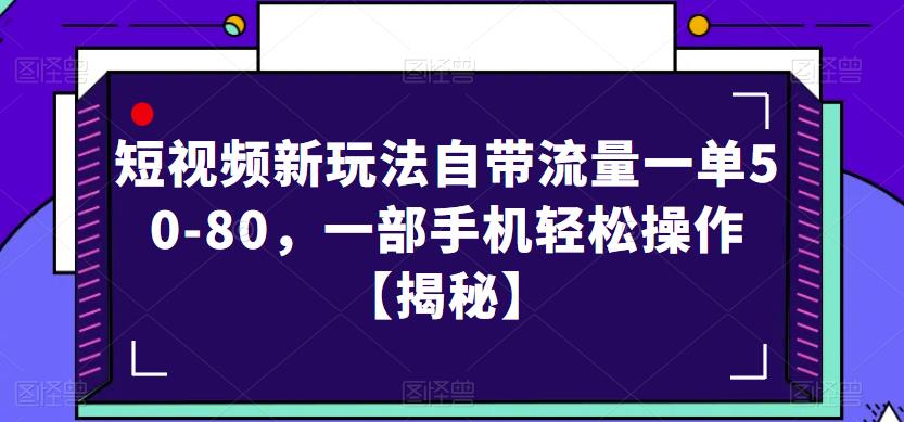 短视频新玩法自带流量一单50-80，一部手机轻松操作【揭秘】-比钱轻创