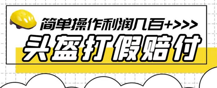 最新头盔打假赔付玩法，一单利润几百+（仅揭秘）-比钱轻创