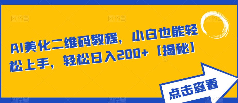 AI美化二维码教程,小白也能轻松上手,轻松日入200+【揭秘】-比钱轻创