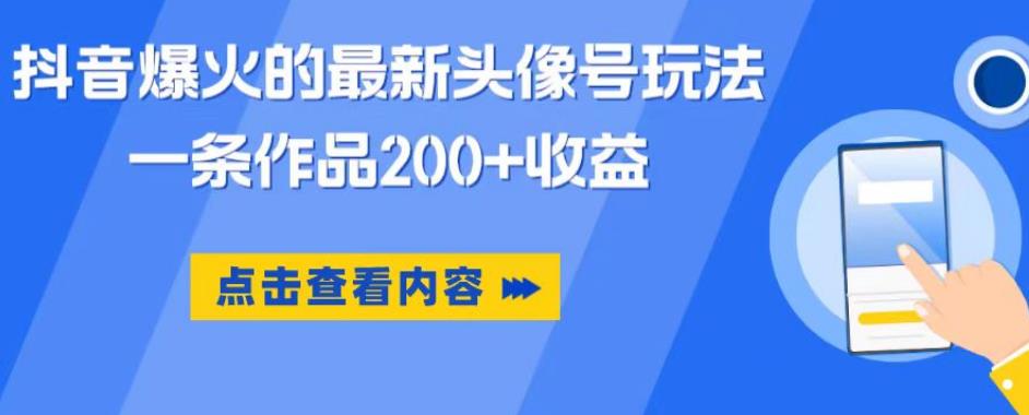 抖音爆火的最新头像号玩法，一条作品200+收益，手机可做，适合小白-比钱轻创