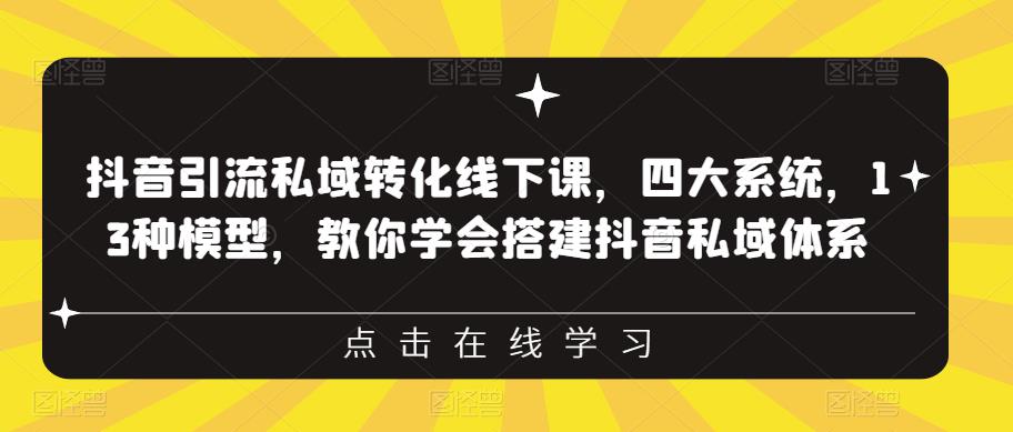 抖音引流私域转化线下课，四大系统，13种模型，教你学会搭建抖音私域体系-比钱轻创