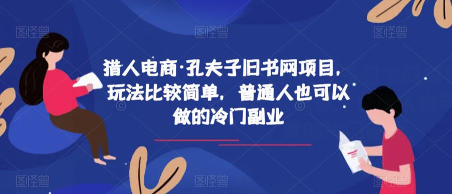 猎人电商·孔夫子旧书网项目，玩法比较简单，普通人也可以做的冷门副业-比钱轻创