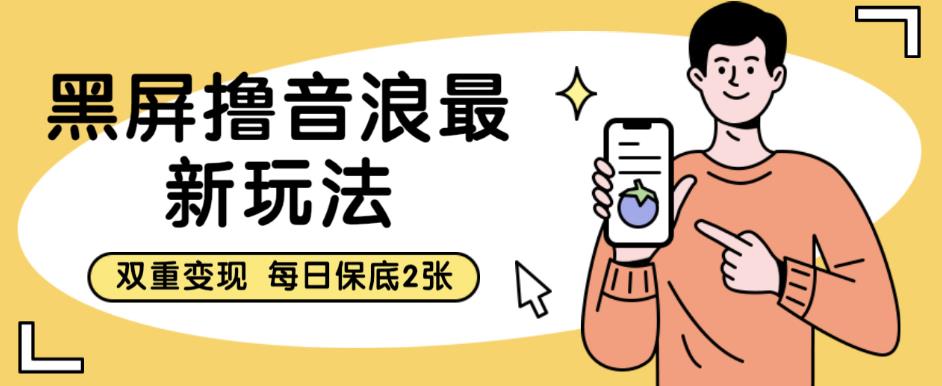 黑屏撸音浪最新玩法，双重变现，每日保底2张【揭秘】-比钱轻创